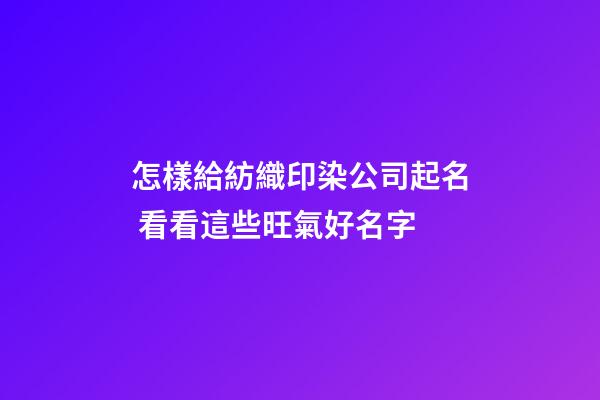 怎樣給紡織印染公司起名 看看這些旺氣好名字-第1張-公司起名-玄機派